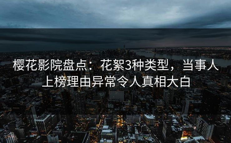 樱花影院盘点：花絮3种类型，当事人上榜理由异常令人真相大白
