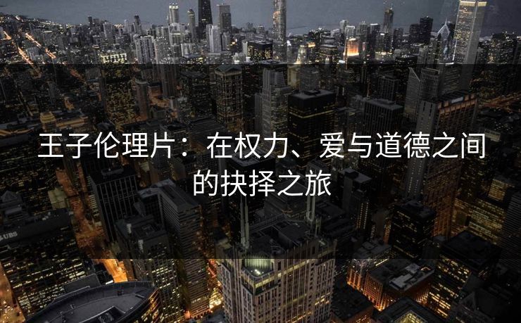 王子伦理片：在权力、爱与道德之间的抉择之旅